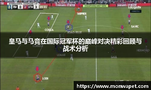 皇马与马竞在国际冠军杯的巅峰对决精彩回顾与战术分析